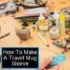 How To Make A Travel Mug Sleeve