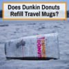 Can you use travel mug at dunkin donuts