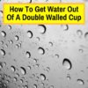 get water out of double walled travel mug