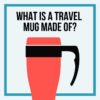 what are travel mugs made from