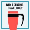 why get a ceramic travel mug